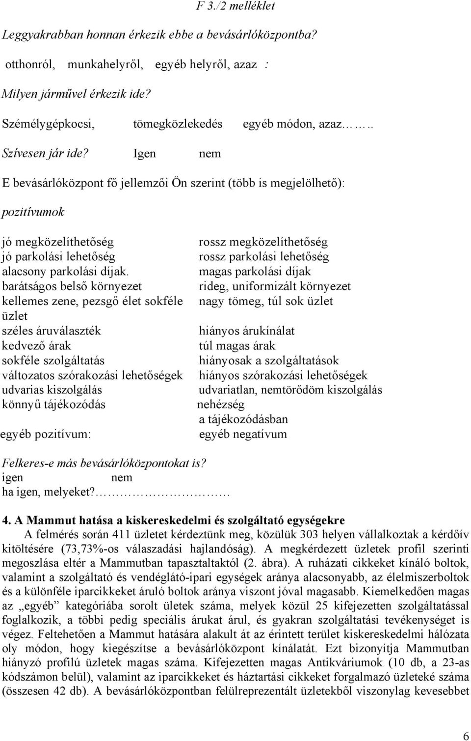 barátságos belső környezet kellemes zene, pezsgő élet sokféle üzlet széles áruválaszték kedvező árak sokféle szolgáltatás változatos szórakozási lehetőségek udvarias kiszolgálás könnyű tájékozódás