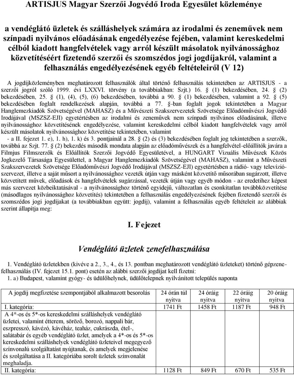 feltételeiről (V 12) A jogdíjközleményben meghatározott felhasználók által történő felhasználás tekintetében az ARTISJUS - a szerzői jogról szóló 1999. évi LXXVI. törvény (a továbbiakban: Szjt.) 16.