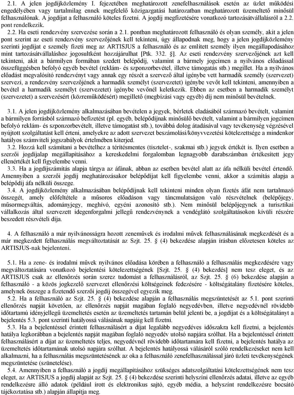 A jogdíjat a felhasználó köteles fizetni. A jogdíj megfizetésére vonatkozó tartozásátvállalásról a 2.2. pont rendelkezik. 2.2. Ha eseti rendezvény szervezése során a 2.1.