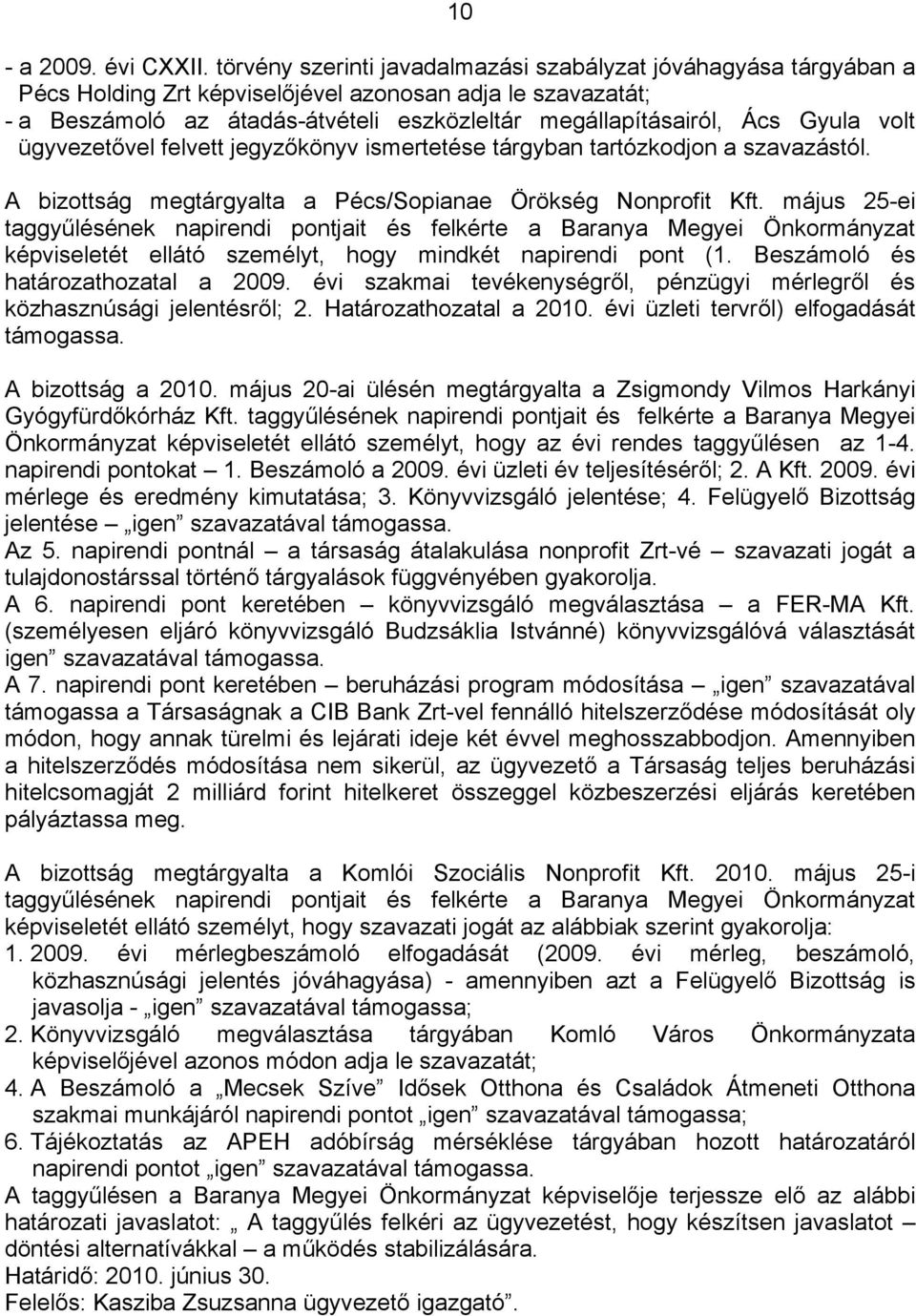 Gyula volt ügyvezetővel felvett jegyzőkönyv ismertetése tárgyban tartózkodjon a szavazástól. A bizottság megtárgyalta a Pécs/Sopianae Örökség Nonprofit Kft.
