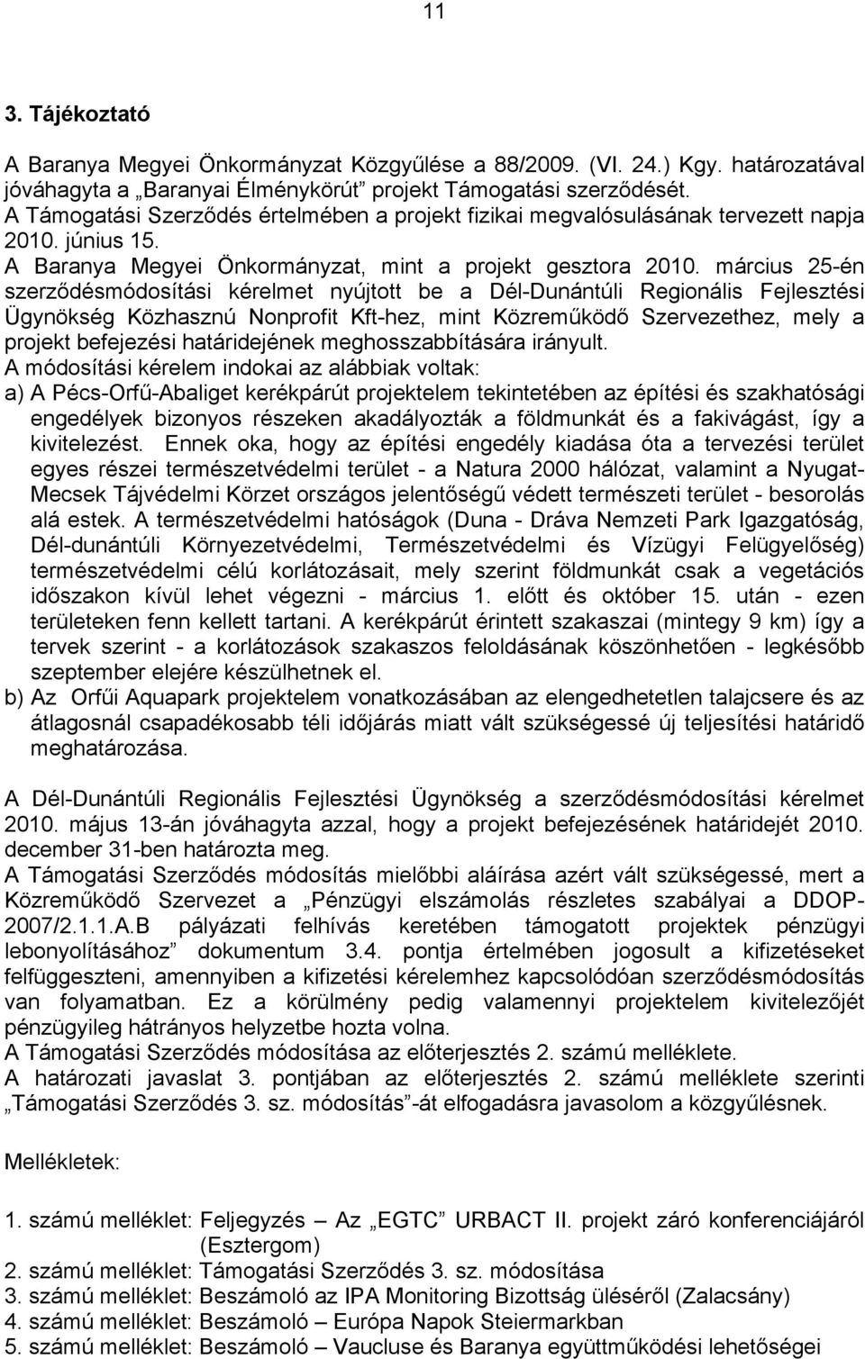 március 25-én szerződésmódosítási kérelmet nyújtott be a Dél-Dunántúli Fejlesztési Ügynökség Közhasznú Nonprofit Kft-hez, mint Közreműködő Szervezethez, mely a projekt befejezési határidejének