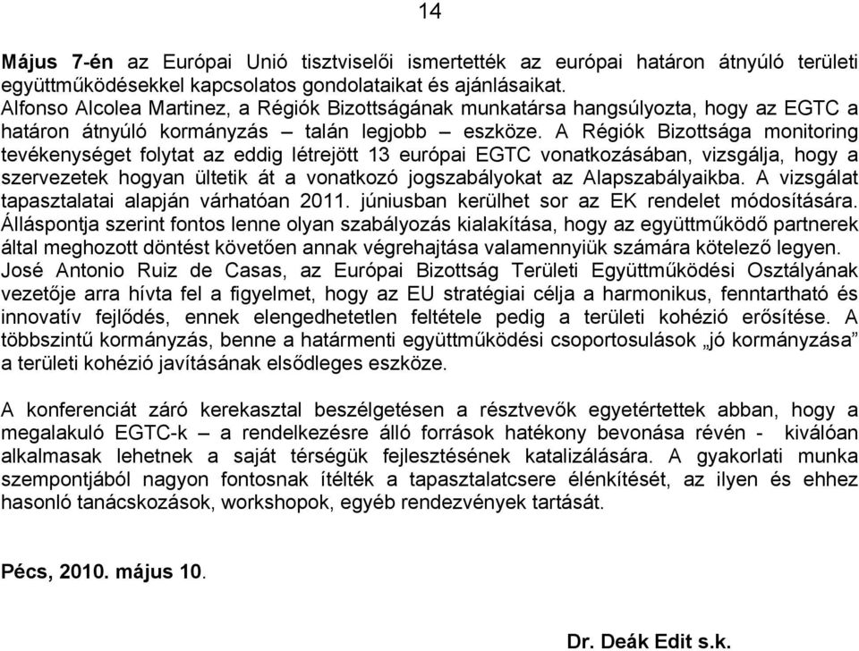 A Régiók Bizottsága monitoring tevékenységet folytat az eddig létrejött 13 európai EGTC vonatkozásában, vizsgálja, hogy a szervezetek hogyan ültetik át a vonatkozó jogszabályokat az Alapszabályaikba.