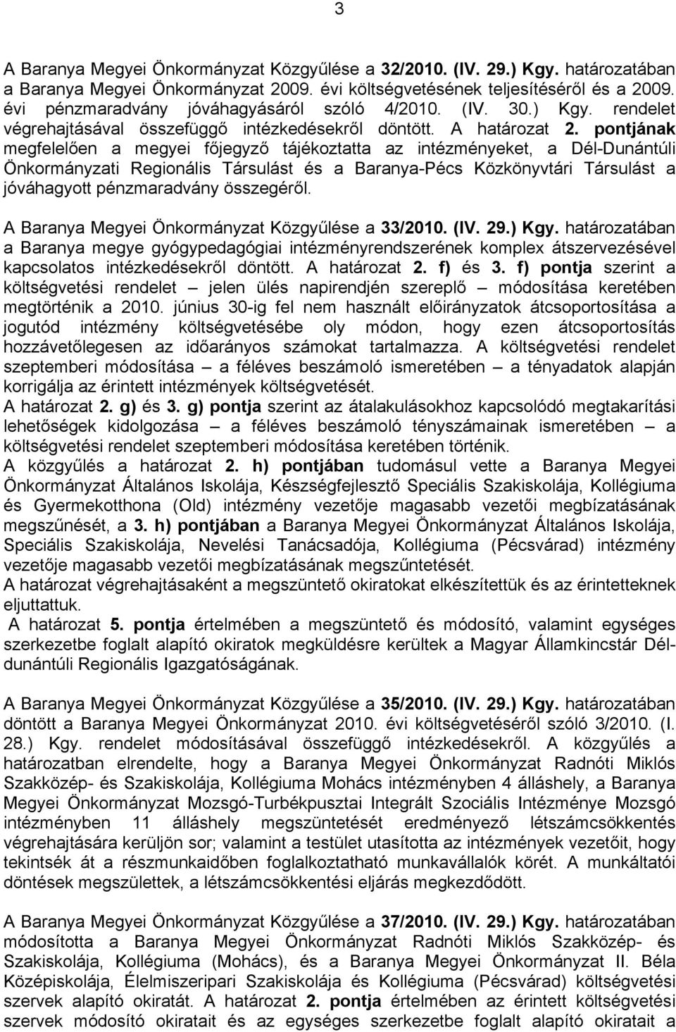 pontjának megfelelően a megyei főjegyző tájékoztatta az intézményeket, a Dél-Dunántúli Önkormányzati Társulást és a Baranya-Pécs Közkönyvtári Társulást a jóváhagyott pénzmaradvány összegéről.