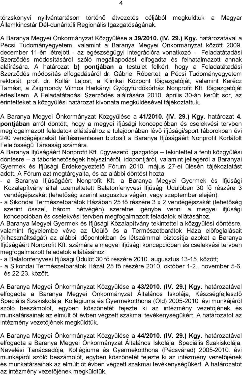 december 11-én létrejött - az egészségügyi integrációra vonatkozó - Feladatátadási Szerződés módosításáról szóló megállapodást elfogadta és felhatalmazott annak aláírására.
