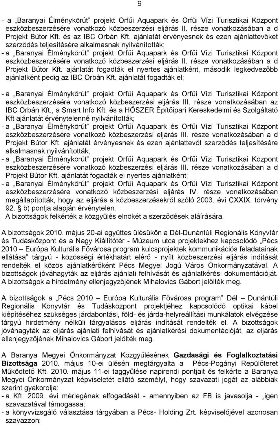 ajánlatát érvényesnek és ezen ajánlattevőket szerződés teljesítésére alkalmasnak nyilvánították; - a Baranyai Élménykörút projekt Orfűi Aquapark és Orfűi Vízi Turisztikai Központ eszközbeszerzésére
