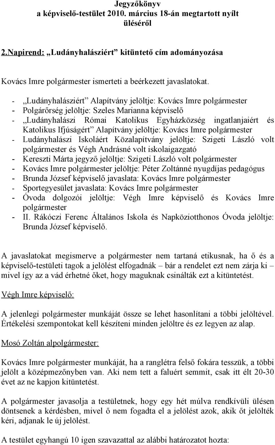 Alapítvány jelöltje: Kovács Imre polgármester - Ludányhalászi Iskoláért Közalapítvány jelöltje: Szigeti László volt polgármester és Végh Andrásné volt iskolaigazgató - Kereszti Márta jegyző jelöltje: