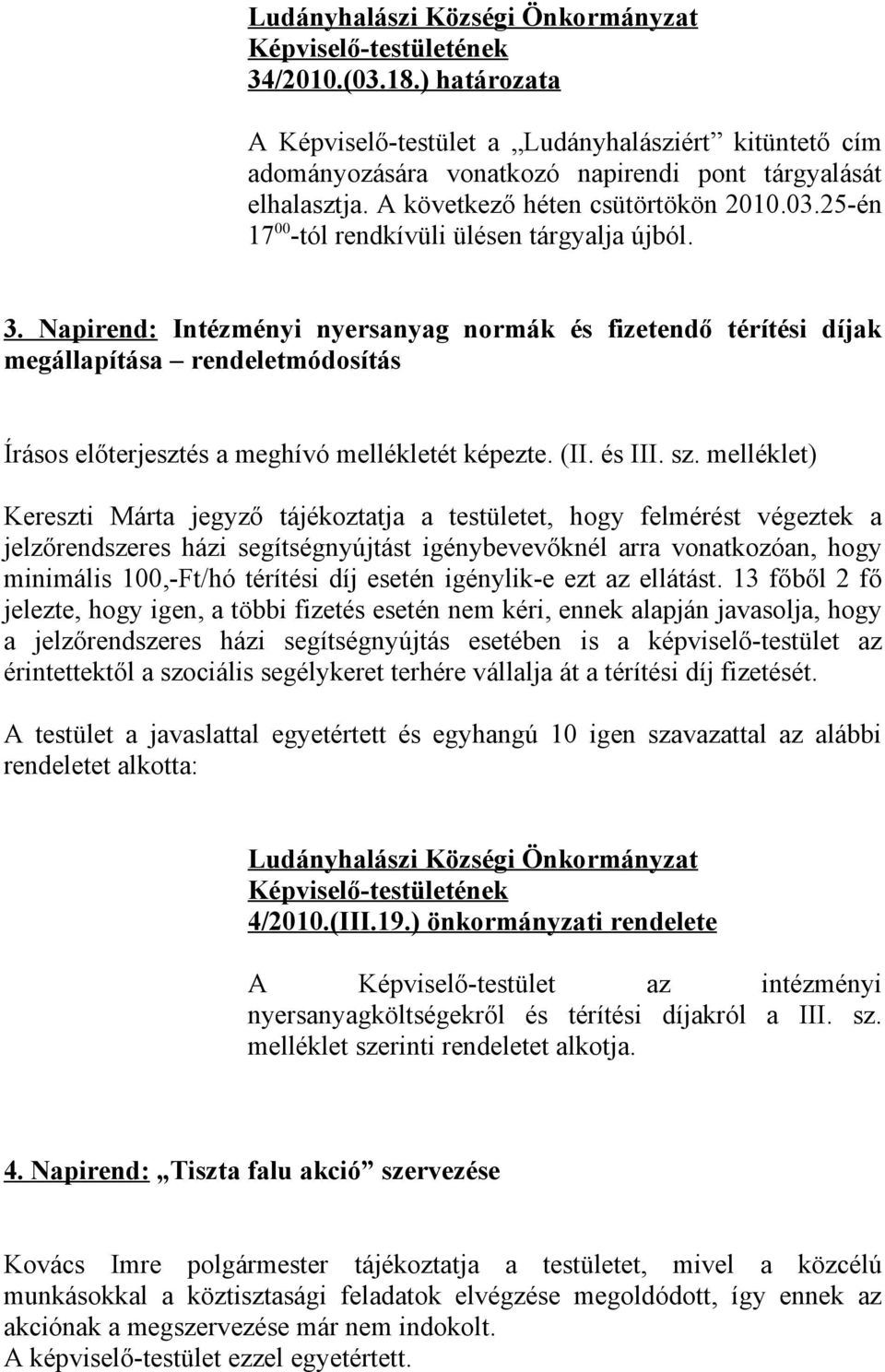 melléklet) Kereszti Márta jegyző tájékoztatja a testületet, hogy felmérést végeztek a jelzőrendszeres házi segítségnyújtást igénybevevőknél arra vonatkozóan, hogy minimális 100,-Ft/hó térítési díj