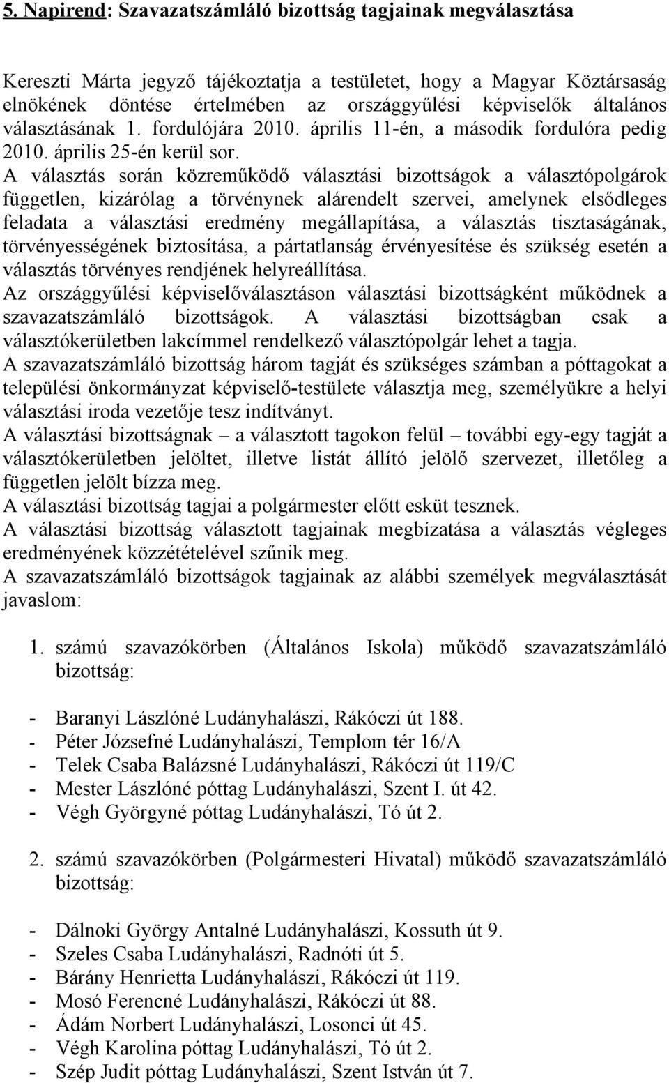 A választás során közreműködő választási bizottságok a választópolgárok független, kizárólag a törvénynek alárendelt szervei, amelynek elsődleges feladata a választási eredmény megállapítása, a