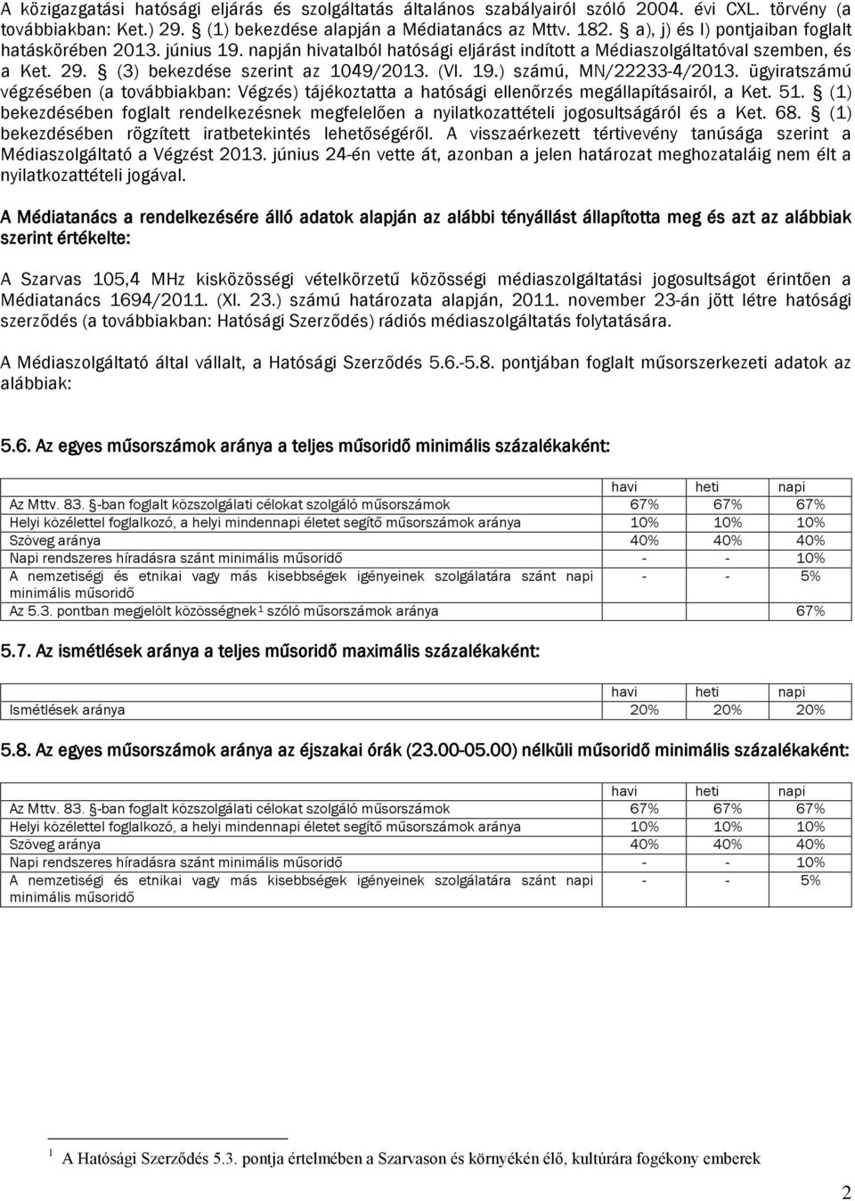ügyiratszámú végzésében (a továbbiakban: Végzés) tájékoztatta a hatósági ellenőrzés megállapításairól, a Ket. 51.