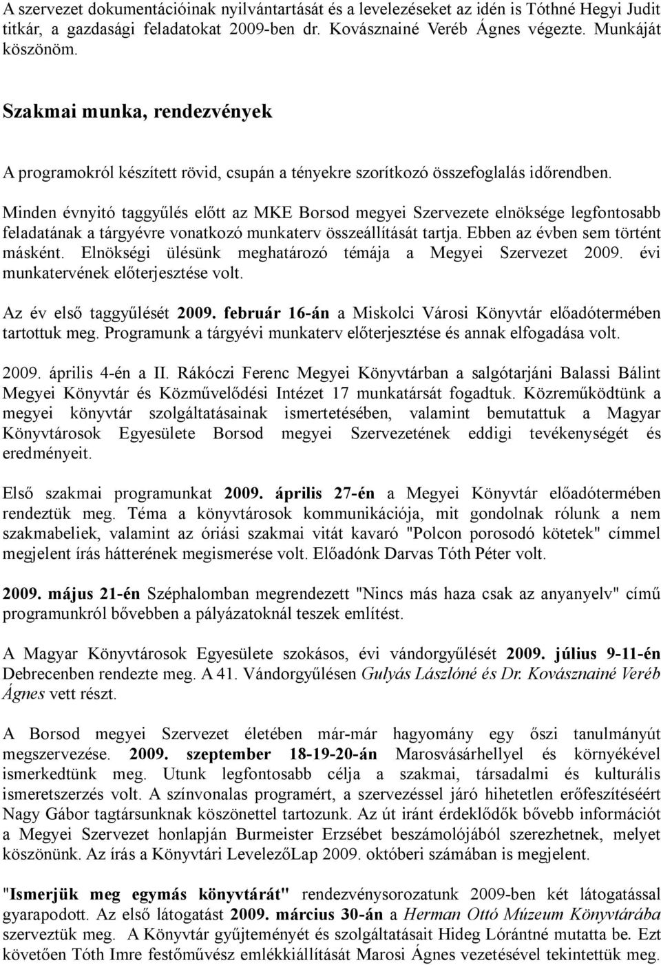 Minden évnyitó taggyűlés előtt az MKE Borsod megyei Szervezete elnöksége legfontosabb feladatának a tárgyévre vonatkozó munkaterv összeállítását tartja. Ebben az évben sem történt másként.