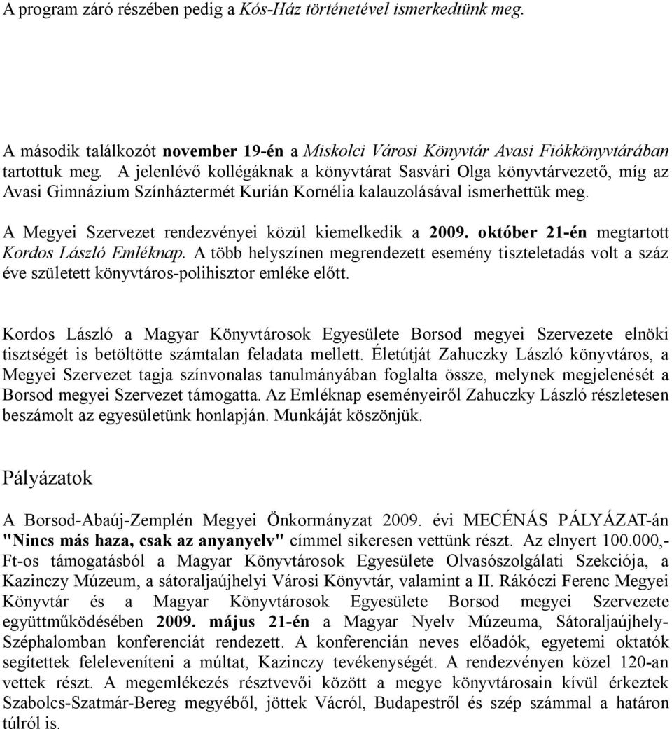 A Megyei Szervezet rendezvényei közül kiemelkedik a 2009. október 21-én megtartott Kordos László Emléknap.