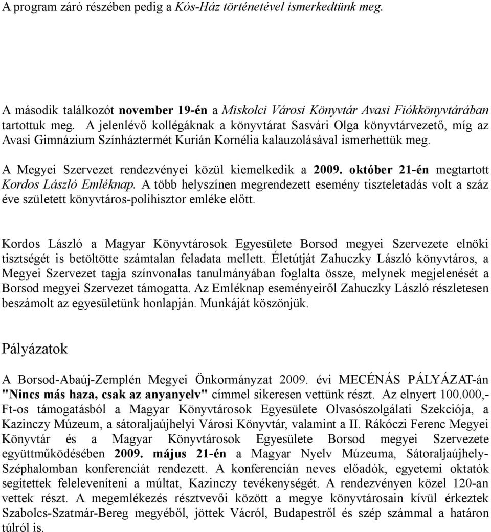 A Megyei Szervezet rendezvényei közül kiemelkedik a 2009. október 21-én megtartott Kordos László Emléknap.