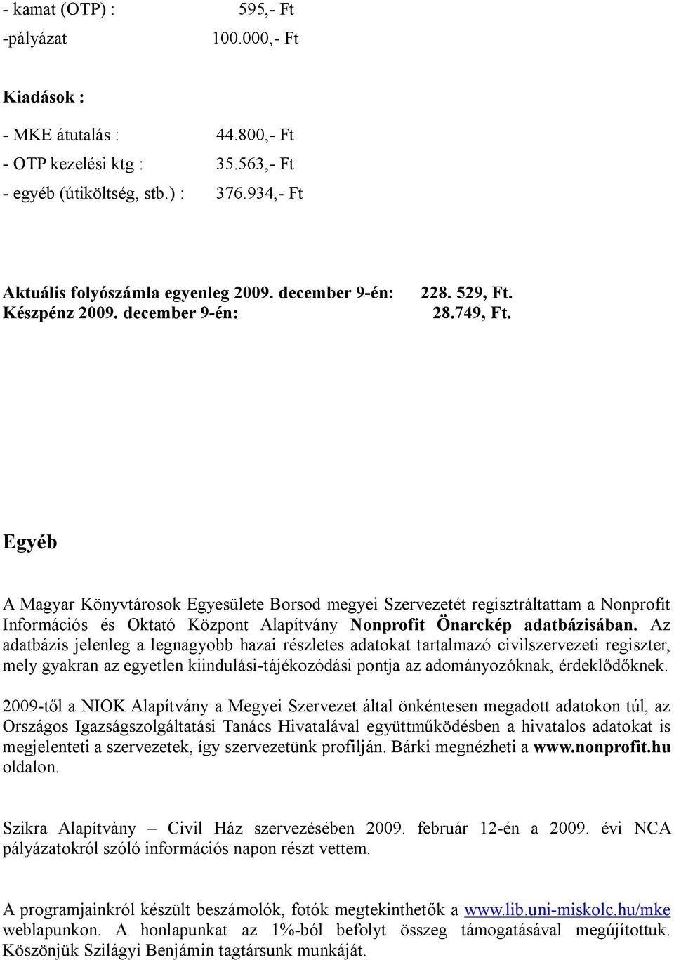 Egyéb A Magyar Könyvtárosok Egyesülete Borsod megyei Szervezetét regisztráltattam a Nonprofit Információs és Oktató Központ Alapítvány Nonprofit Önarckép adatbázisában.