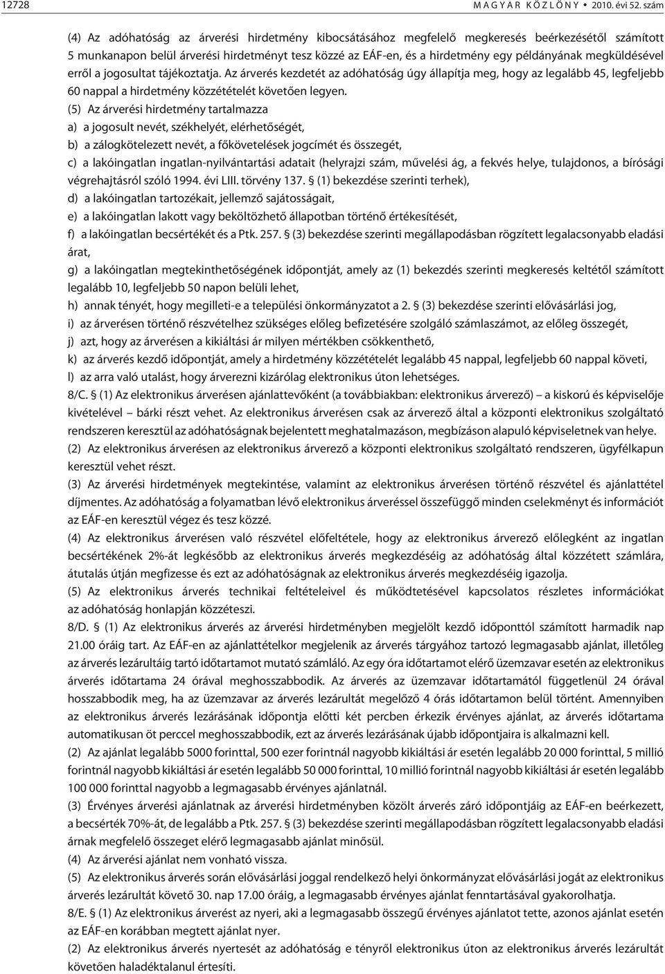 megküldésével errõl a jogosultat tájékoztatja. Az árverés kezdetét az adóhatóság úgy állapítja meg, hogy az legalább 45, legfeljebb 60 nappal a hirdetmény közzétételét köve tõen legyen.