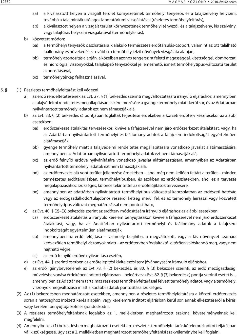 termõhelyfeltárás), ab) a kiválasztott helyen a vizsgált terület környezetének termõhelyi tényezõi, és a talajszelvény, kis szelvény, vagy talajfúrás helyszíni vizsgálatával (termõhelyleírás), b)