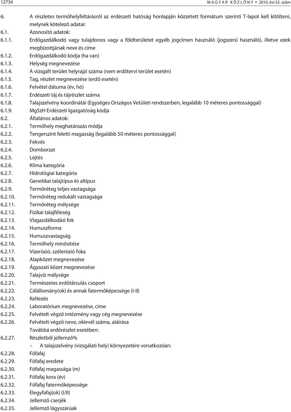 Helység megnevezése 6.1.4. A vizsgált terület helyrajzi száma (nem erdõtervi terület esetén) 6.1.5. Tag, részlet megnevezése (erdõ esetén) 6.1.6. Felvétel dátuma (év, hó) 6.1.7.