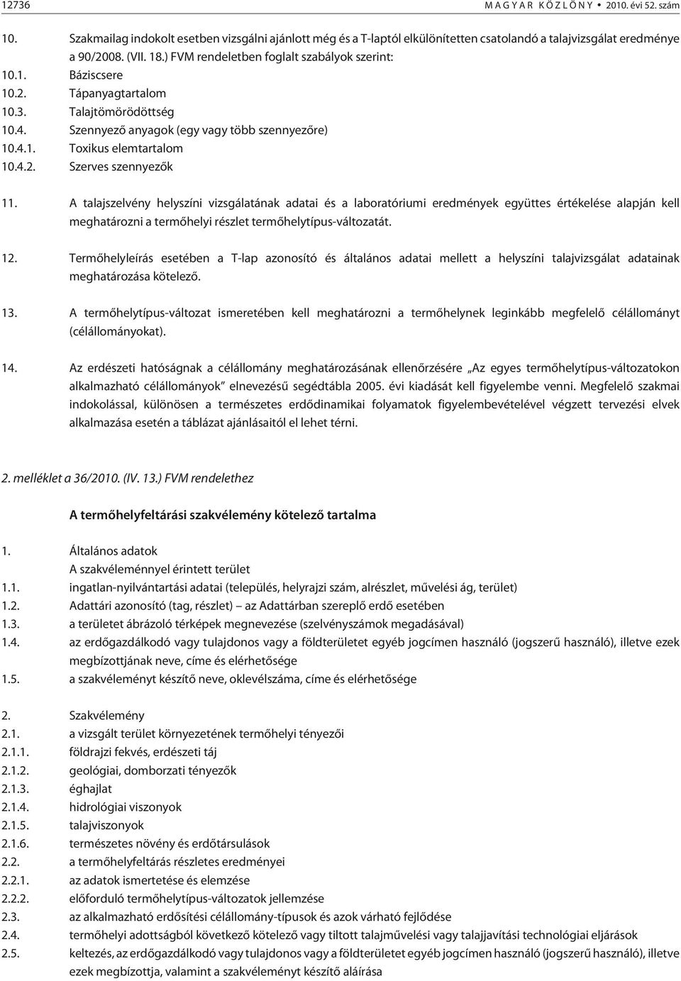 A talajszelvény helyszíni vizsgálatának adatai és a laboratóriumi eredmények együttes értékelése alapján kell meghatározni a termõhelyi részlet termõhelytípus-változatát. 12.