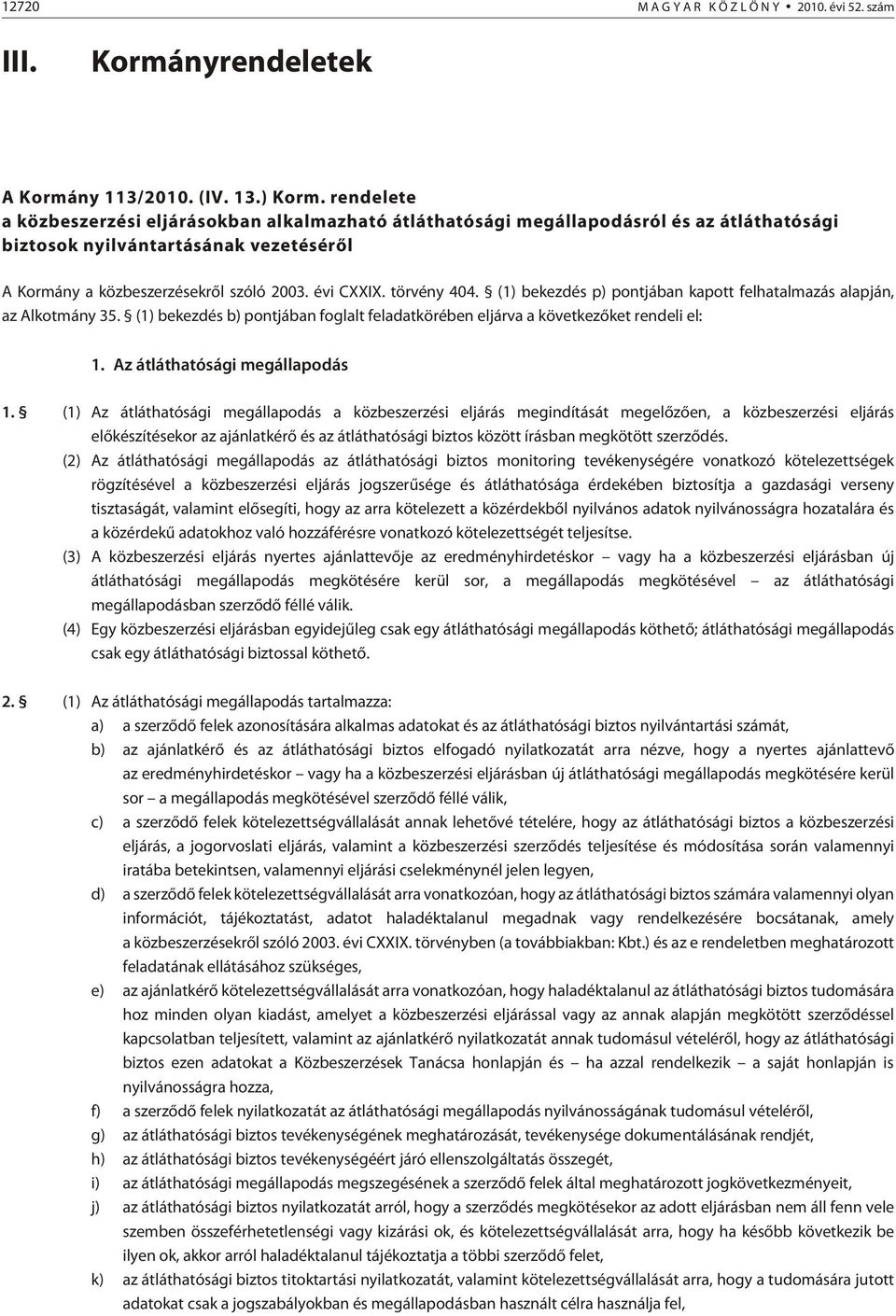 törvény 404. (1) bekezdés p) pontjában kapott felhatalmazás alapján, az Alkotmány 35. (1) bekezdés b) pontjában foglalt feladatkörében eljárva a következõket rendeli el: 1.