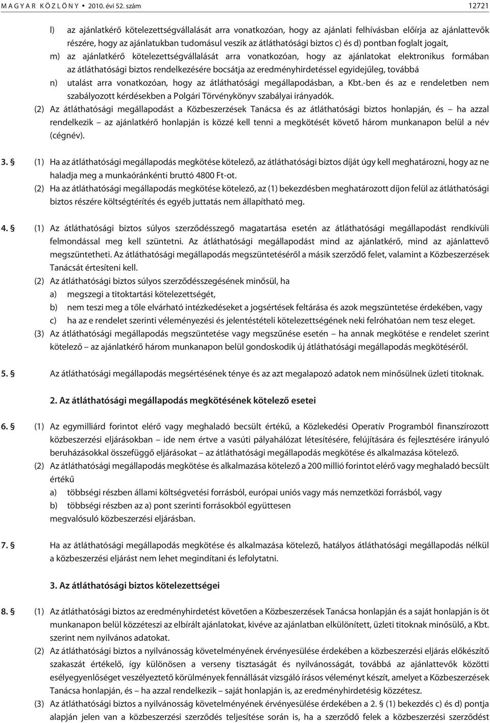 és d) pontban foglalt jogait, m) az ajánlatkérõ kötelezettségvállalását arra vonatkozóan, hogy az ajánlatokat elektronikus formában az átláthatósági biztos rendelkezésére bocsátja az