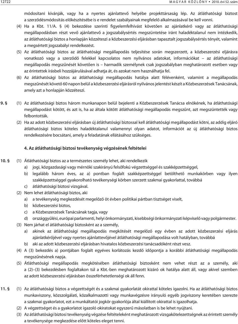 (4) bekezdése szerinti figyelemfelhívást köve tõen az ajánlatkérõ vagy az átláthatósági megállapodásban részt vevõ ajánlattevõ a jogszabálysértés megszüntetése iránt haladéktalanul nem intézkedik, az