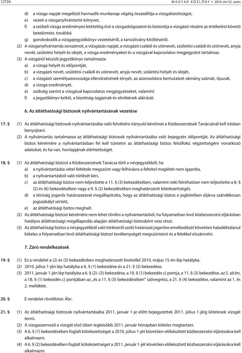 és biztosítja a vizsgázó részére az értékelést követõ betekintést, továbbá g) gondoskodik a vizsgajegyzõkönyv vezetésérõl, a tanúsítvány kitöltésérõl.