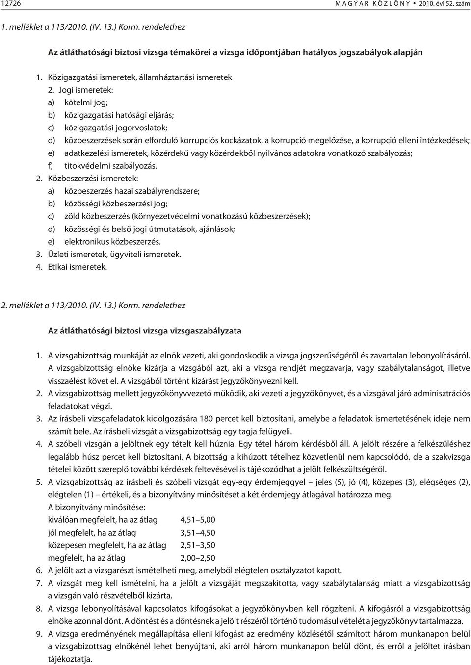 Jogi ismeretek: a) kötelmi jog; b) közigazgatási hatósági eljárás; c) közigazgatási jogorvoslatok; d) közbeszerzések során elforduló korrupciós kockázatok, a korrupció megelõzése, a korrupció elleni