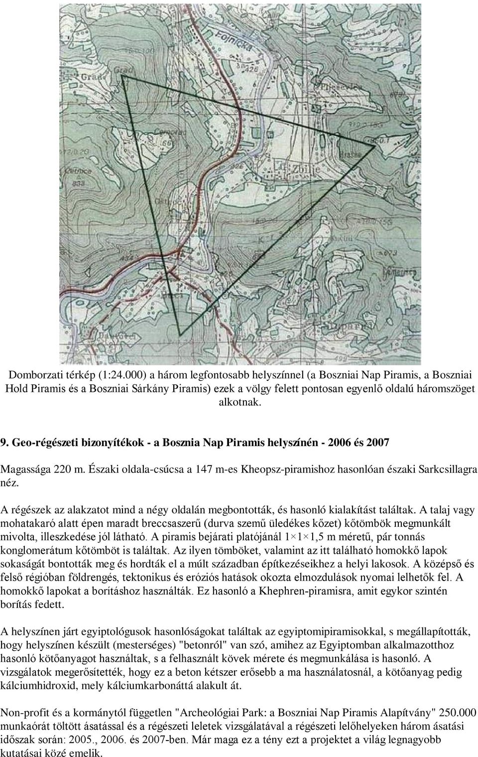Geo-régészeti bizonyítékok - a Bosznia Nap Piramis helyszínén - 2006 és 2007 Magassága 220 m. Északi oldala-csúcsa a 147 m-es Kheopsz-piramishoz hasonlóan északi Sarkcsillagra néz.