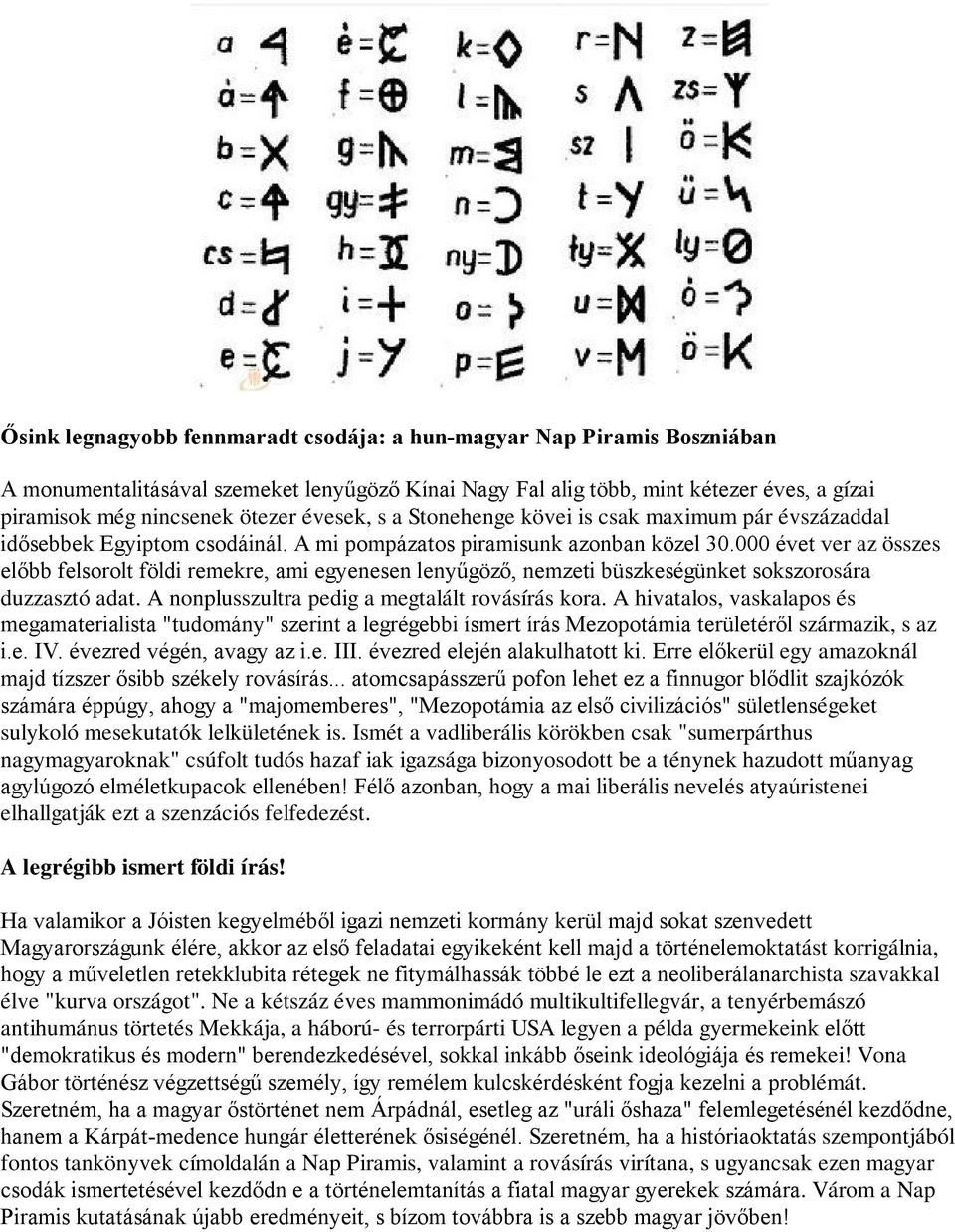 000 évet ver az összes előbb felsorolt földi remekre, ami egyenesen lenyűgöző, nemzeti büszkeségünket sokszorosára duzzasztó adat. A nonplusszultra pedig a megtalált rovásírás kora.