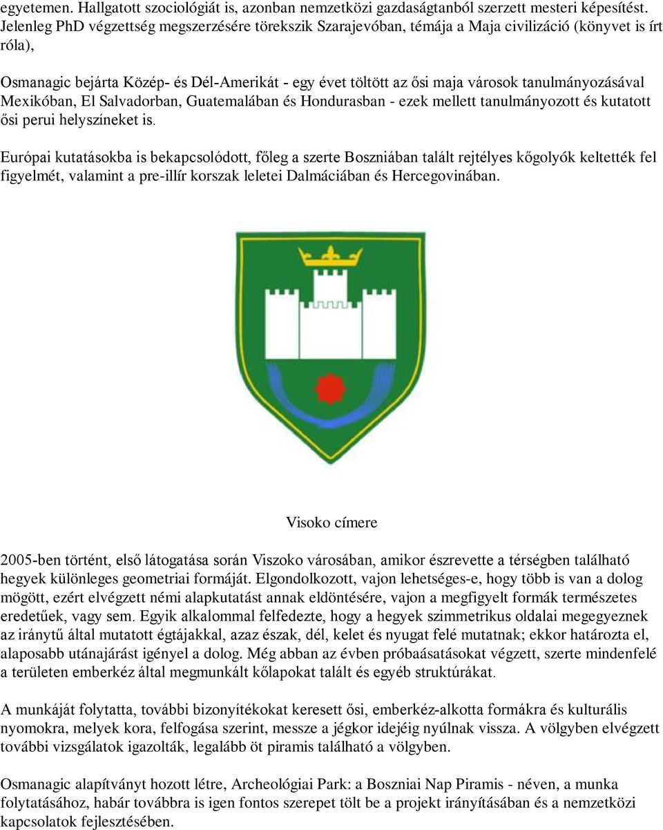 tanulmányozásával Mexikóban, El Salvadorban, Guatemalában és Hondurasban - ezek mellett tanulmányozott és kutatott ősi perui helyszíneket is.