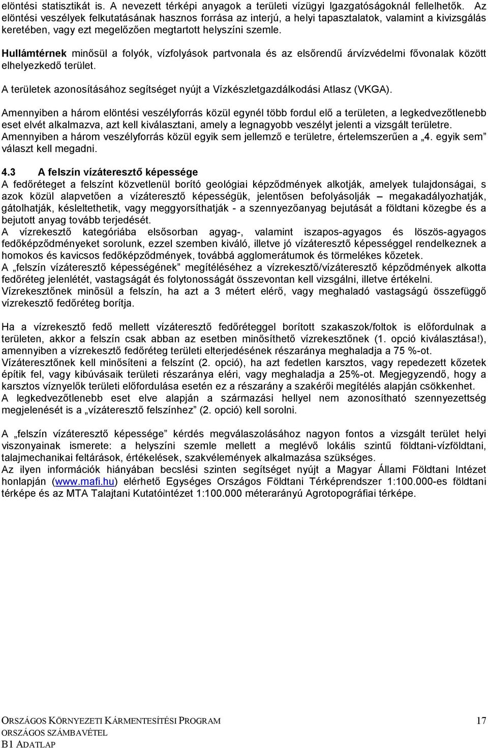 Hullámtérnek minısül a folyók, vízfolyások partvonala és az elsırendő árvízvédelmi fıvonalak között elhelyezkedı terület.