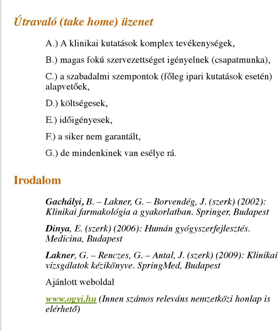 Gachályi, B. Lakner, G. Borvendég, J. (szerk) (2002): Klinikai farmakológia a gyakorlatban. Springer, Budapest Dinya, E. (szerk) (2006): Humán gyógyszerfejlesztés.