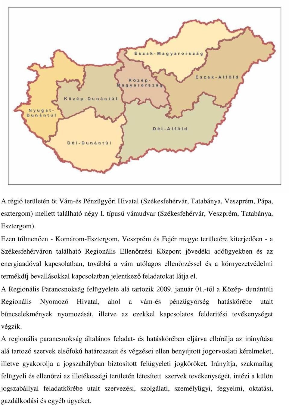 továbbá a vám utólagos ellenırzéssel és a környezetvédelmi termékdíj bevallásokkal kapcsolatban jelentkezı feladatokat látja el. A Regionális Parancsnokság felügyelete alá tartozik 2009. január 01.