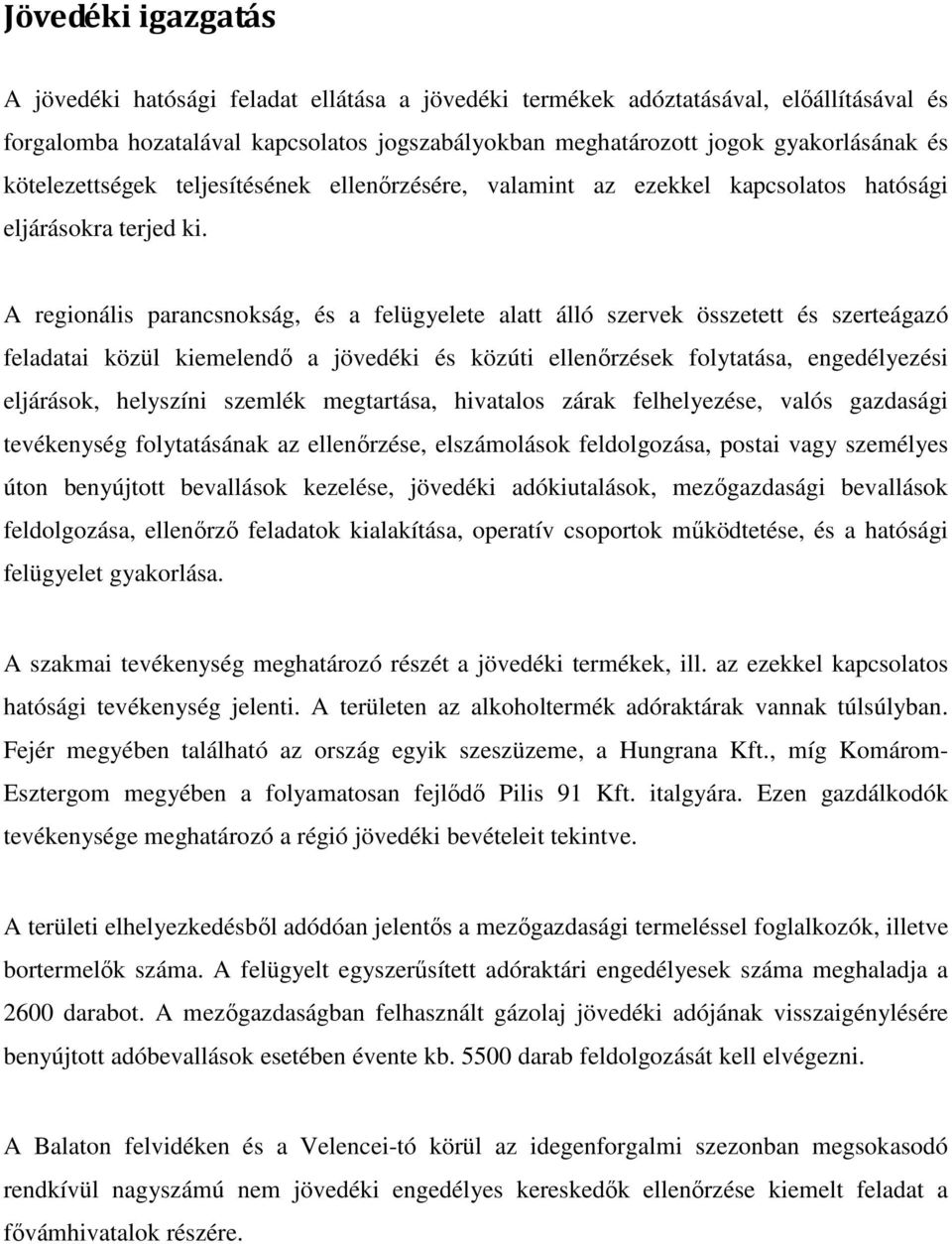 A regionális parancsnokság, és a felügyelete alatt álló szervek összetett és szerteágazó feladatai közül kiemelendı a jövedéki és közúti ellenırzések folytatása, engedélyezési eljárások, helyszíni