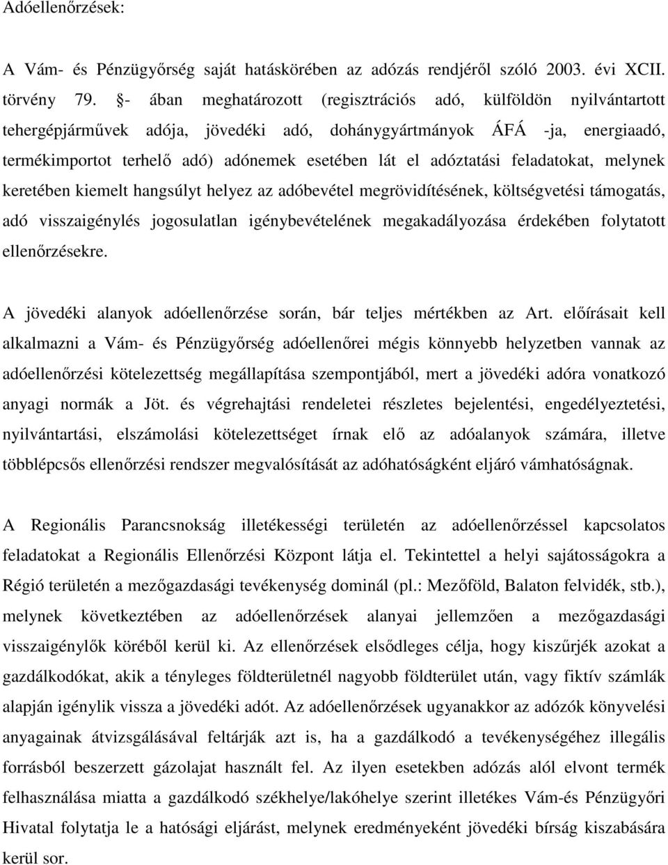adóztatási feladatokat, melynek keretében kiemelt hangsúlyt helyez az adóbevétel megrövidítésének, költségvetési támogatás, adó visszaigénylés jogosulatlan igénybevételének megakadályozása érdekében