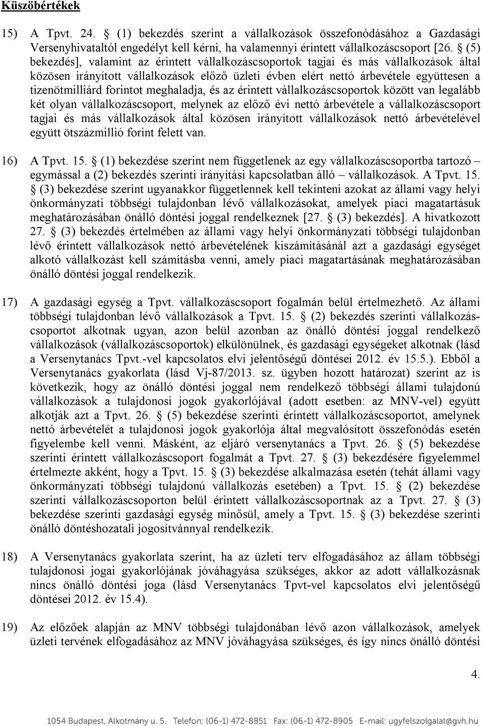 forintot meghaladja, és az érintett vállalkozáscsoportok között van legalább két olyan vállalkozáscsoport, melynek az előző évi nettó árbevétele a vállalkozáscsoport tagjai és más vállalkozások által