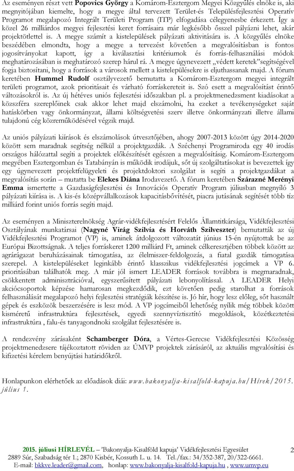 Így a közel 26 milliárdos megyei fejlesztési keret forrásaira már legkésıbb ısszel pályázni lehet, akár projektötlettel is. A megye számít a kistelepülések pályázati aktivitására is.