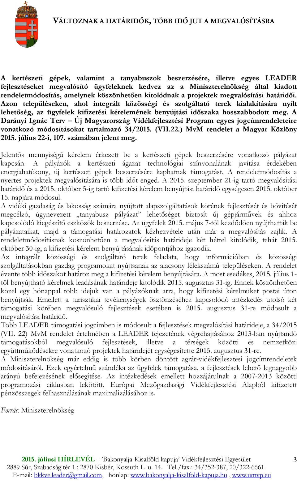 Azon településeken, ahol integrált közösségi és szolgáltató terek kialakítására nyílt lehetıség, az ügyfelek kifizetési kérelemének benyújtási idıszaka hosszabbodott meg.