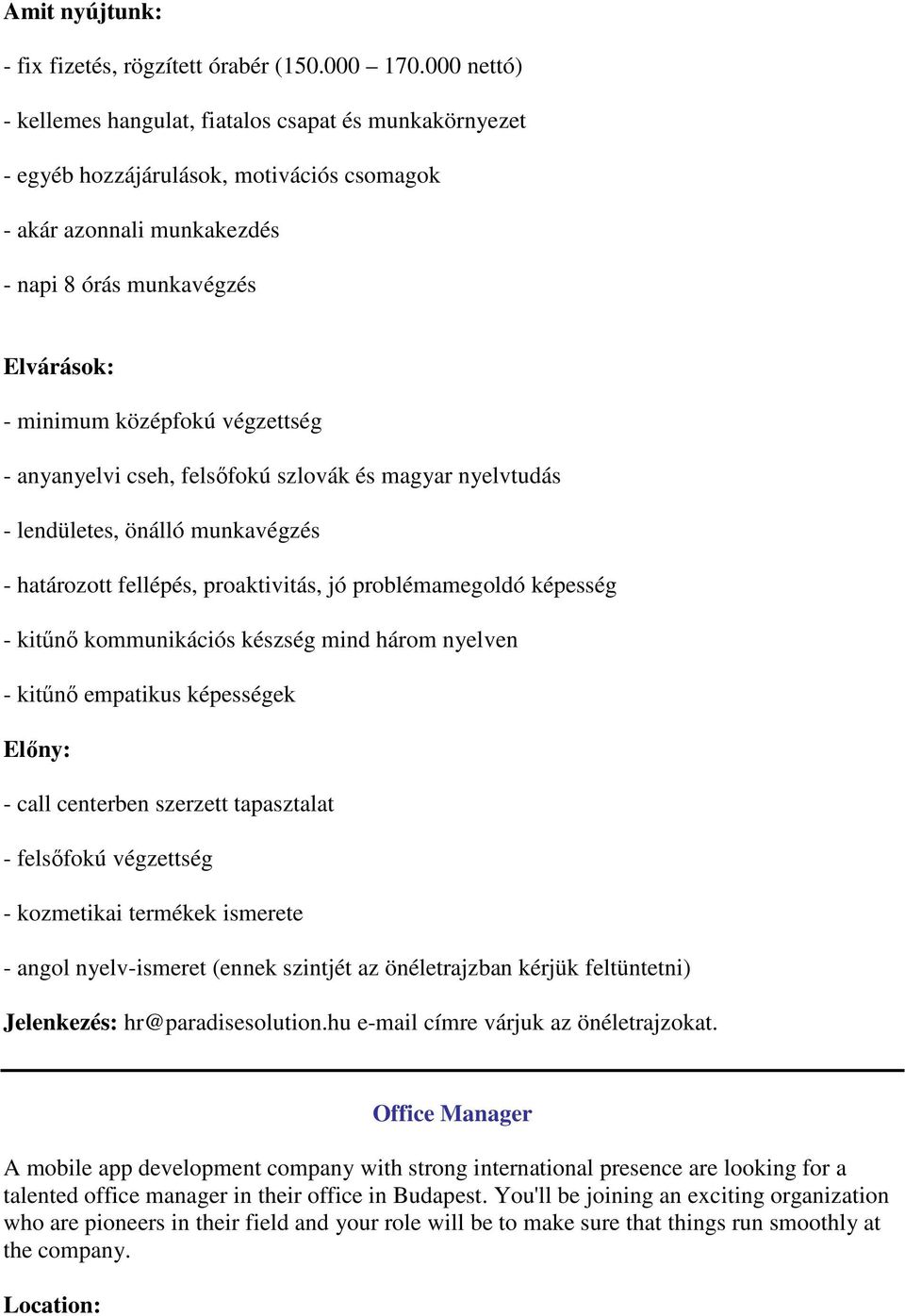 végzettség - anyanyelvi cseh, felsőfokú szlovák és magyar nyelvtudás - lendületes, önálló munkavégzés - határozott fellépés, proaktivitás, jó problémamegoldó képesség - kitűnő kommunikációs készség