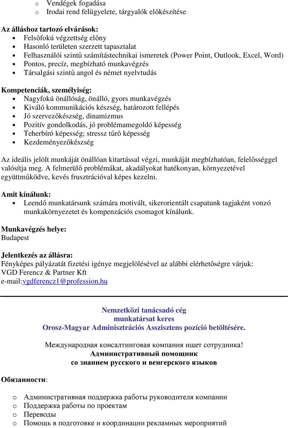 önálló, gyors munkavégzés Kiváló kommunikációs készség, határozott fellépés Jó szervezőkészség, dinamizmus Pozitív gondolkodás, jó problémamegoldó képesség Teherbíró képesség; stressz tűrő képesség