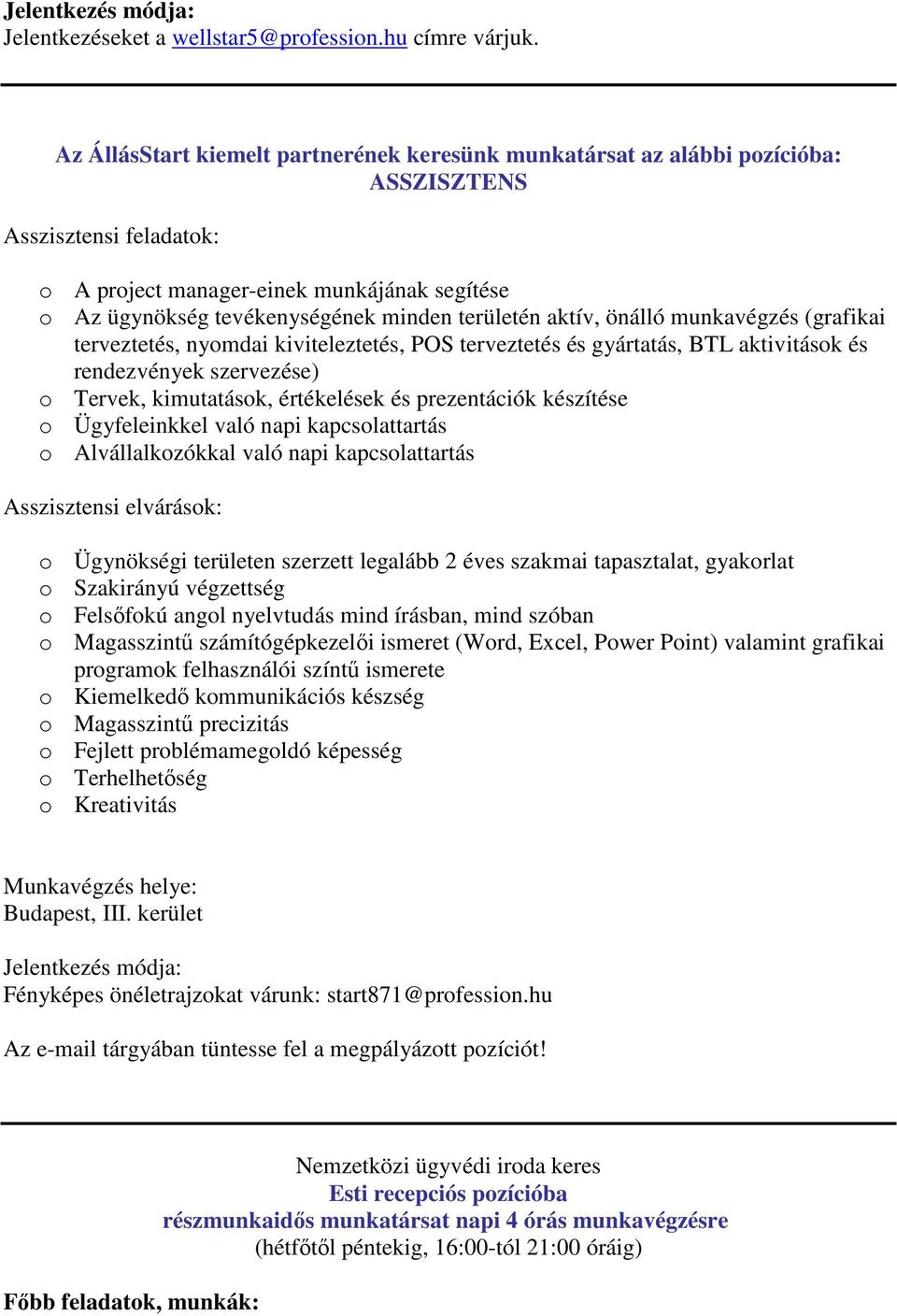területén aktív, önálló munkavégzés (grafikai terveztetés, nyomdai kiviteleztetés, POS terveztetés és gyártatás, BTL aktivitások és rendezvények szervezése) o Tervek, kimutatások, értékelések és