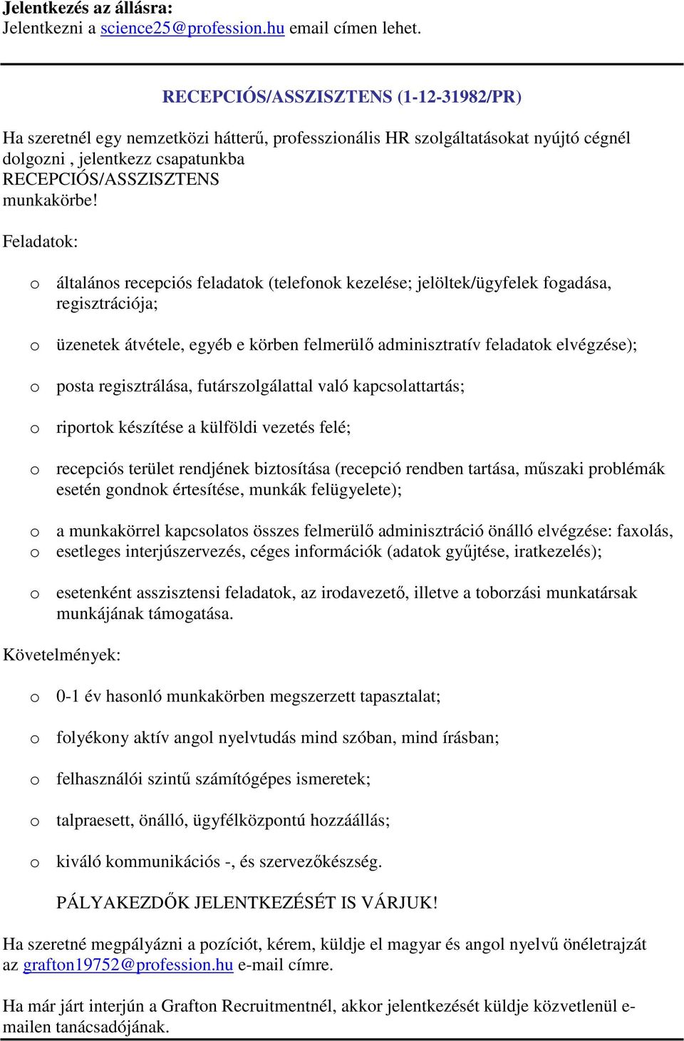 Feladatok: o általános recepciós feladatok (telefonok kezelése; jelöltek/ügyfelek fogadása, regisztrációja; o üzenetek átvétele, egyéb e körben felmerülő adminisztratív feladatok elvégzése); o posta