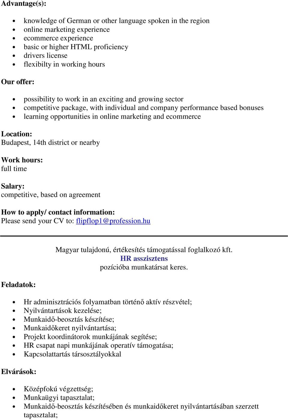 Location:, 14th district or nearby Work hours: full time Salary: competitive, based on agreement How to apply/ contact information: Please send your CV to: flipflop1@profession.