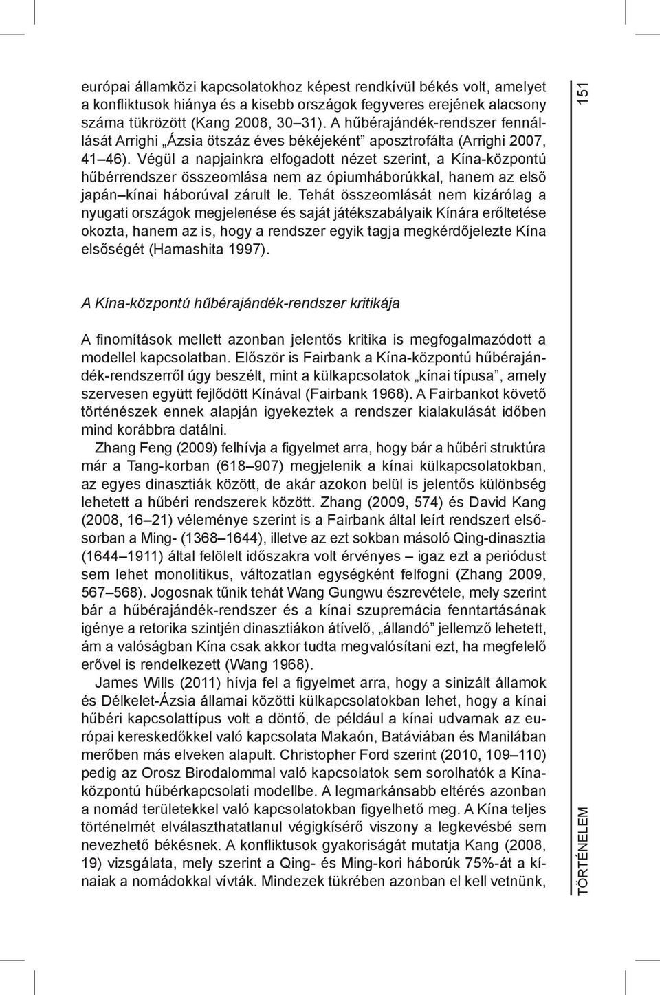 Végül a napjainkra elfogadott nézet szerint, a Kína-központú hűbérrendszer összeomlása nem az ópiumháborúkkal, hanem az első japán kínai háborúval zárult le.