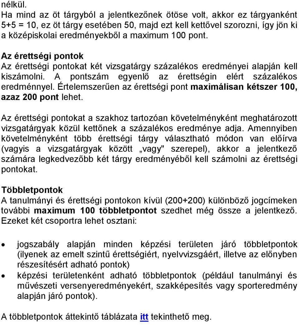 Az érettségi pontok Az érettségi pontokat két vizsgatárgy százalékos eredményei alapján kell kiszámolni. A pontszám egyenlő az érettségin elért százalékos eredménnyel.