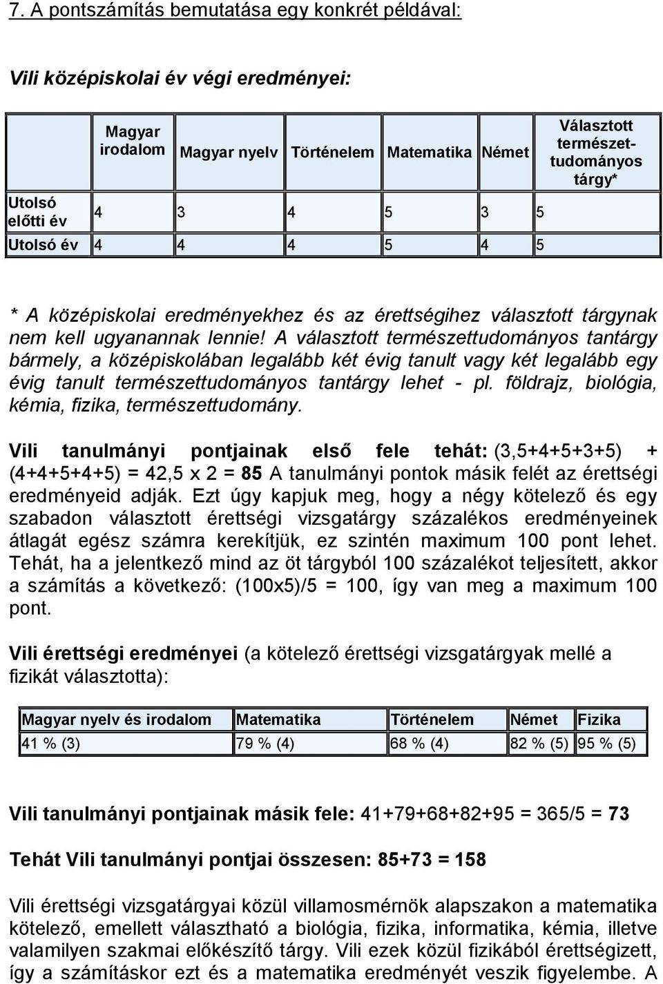 A választott természettudományos tantárgy bármely, a középiskolában legalább két évig tanult vagy két legalább egy évig tanult természettudományos tantárgy lehet - pl.