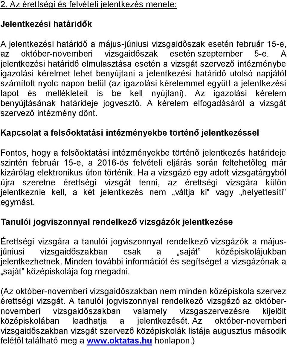 kérelemmel együtt a jelentkezési lapot és mellékleteit is be kell nyújtani). Az igazolási kérelem benyújtásának határideje jogvesztő. A kérelem elfogadásáról a vizsgát szervező intézmény dönt.