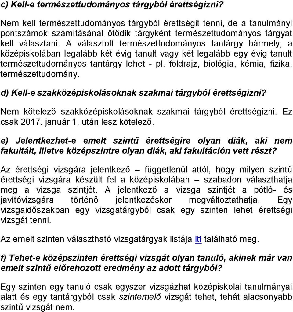 A választott természettudományos tantárgy bármely, a középiskolában legalább két évig tanult vagy két legalább egy évig tanult természettudományos tantárgy lehet - pl.