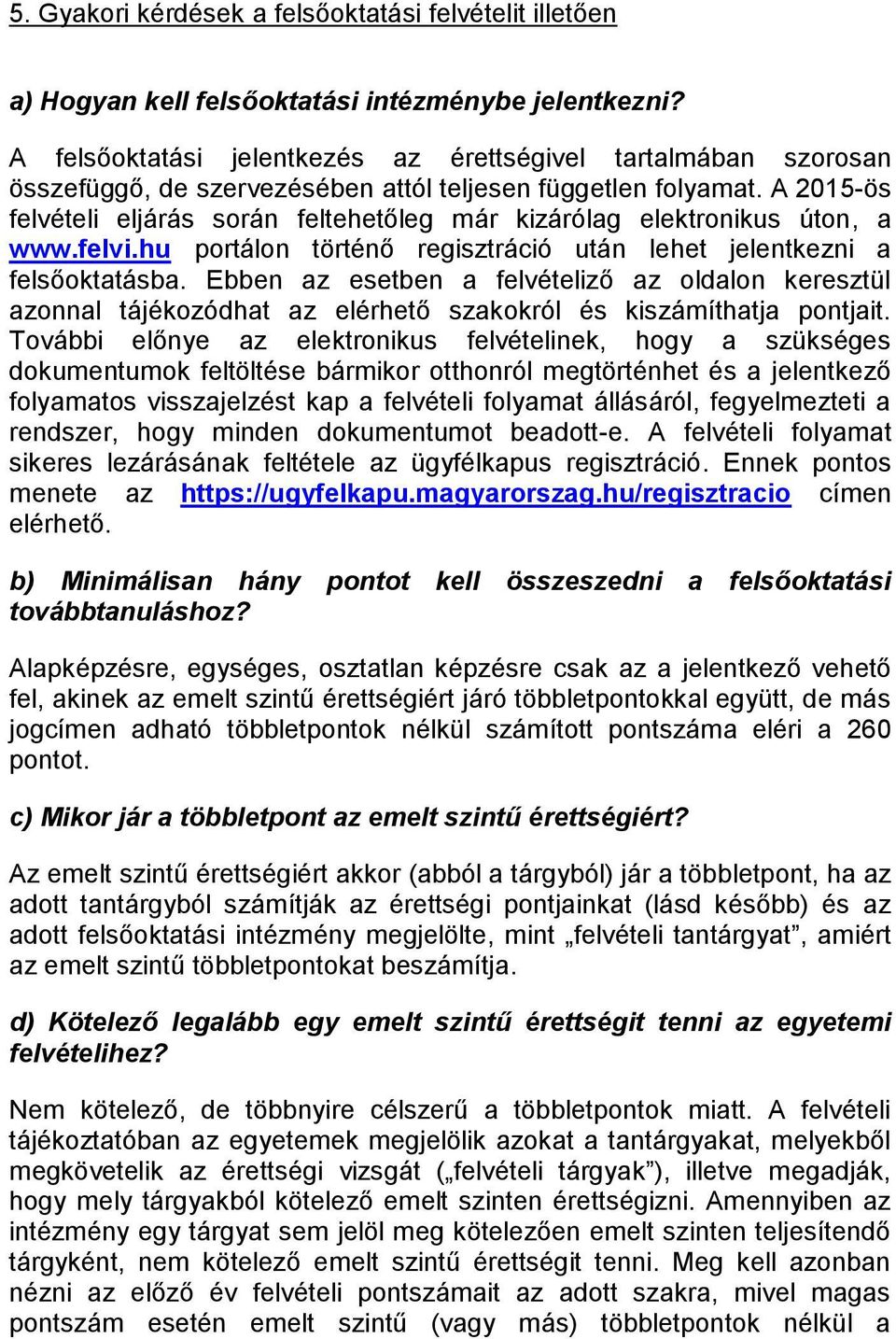 A 2015-ös felvételi eljárás során feltehetőleg már kizárólag elektronikus úton, a www.felvi.hu portálon történő regisztráció után lehet jelentkezni a felsőoktatásba.