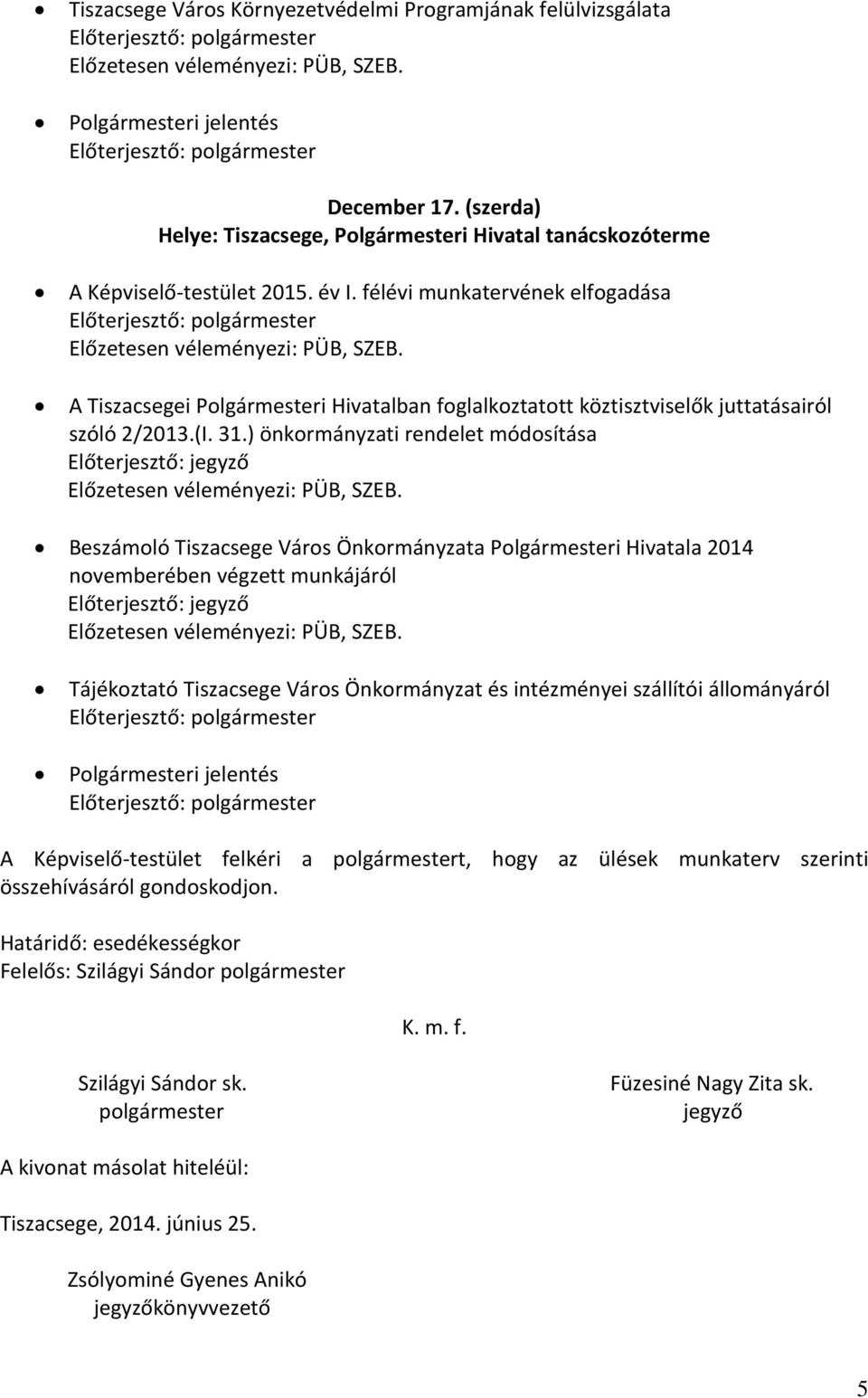 ) önkormányzati rendelet módosítása Beszámoló Tiszacsege Város Önkormányzata Polgármesteri Hivatala 2014 novemberében végzett munkájáról A Képviselő-testület felkéri a polgármestert,