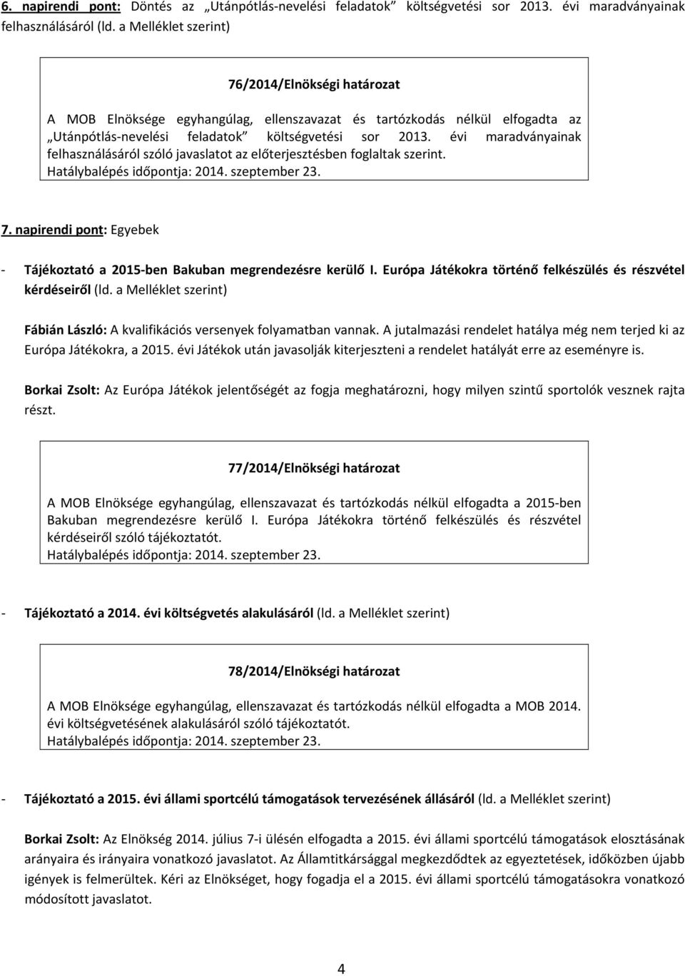 évi maradványainak felhasználásáról szóló javaslatot az előterjesztésben foglaltak szerint. 7. napirendi pont: Egyebek Tájékoztató a 2015 ben Bakuban megrendezésre kerülő I.